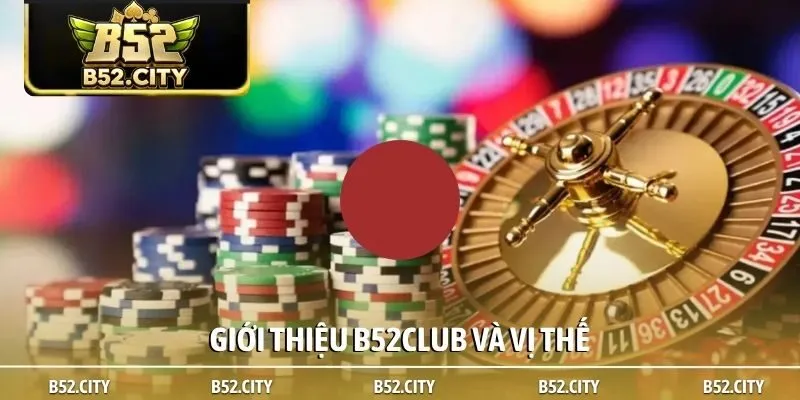 Giới thiệu B52club và vị thế