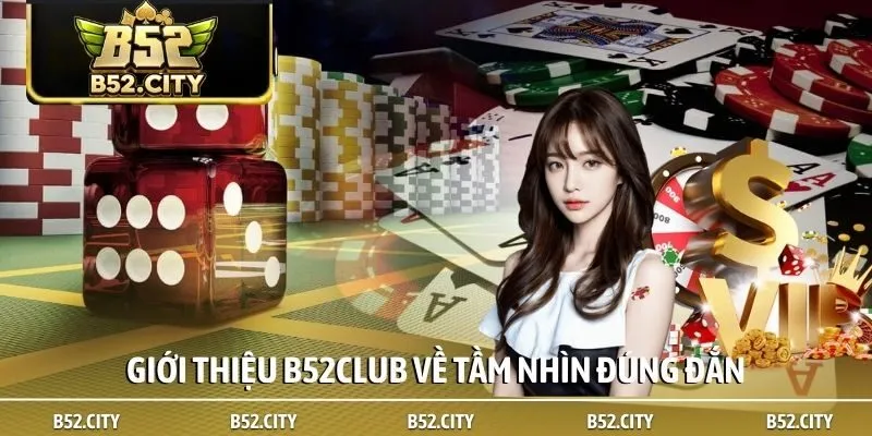 Giới thiệu B52club về tầm nhìn đúng đắn