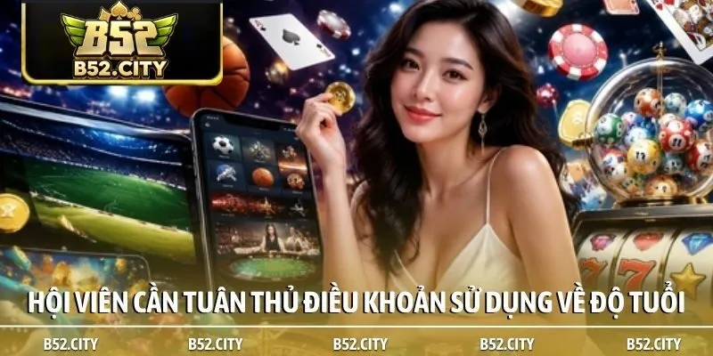 Hội viên cần tuân thủ điều khoản sử dụng về độ tuổi