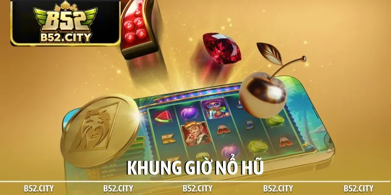 Khung giờ nổ hũ