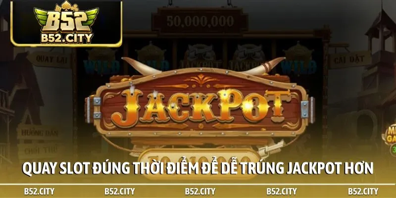 Quay slot đúng thời điểm để dễ trúng jackpot hơn